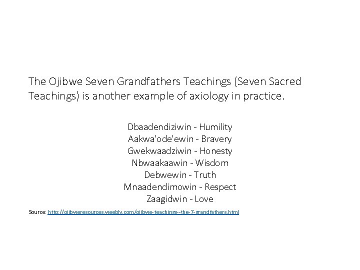 The Ojibwe Seven Grandfathers Teachings (Seven Sacred Teachings) is another example of axiology in