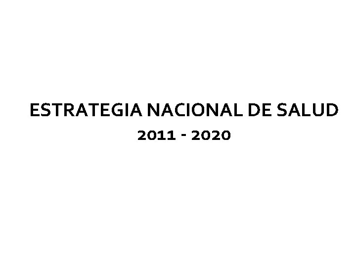 ESTRATEGIA NACIONAL DE SALUD 2011 - 2020 