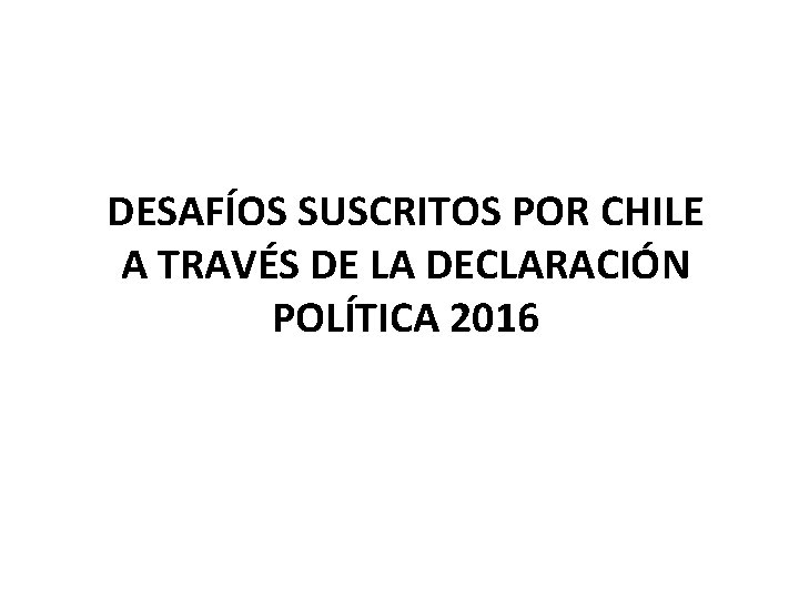DESAFÍOS SUSCRITOS POR CHILE A TRAVÉS DE LA DECLARACIÓN POLÍTICA 2016 