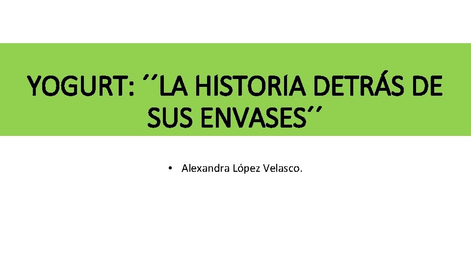 YOGURT: ´´LA HISTORIA DETRÁS DE SUS ENVASES´´ • Alexandra López Velasco. 