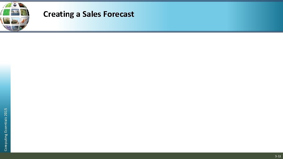 Computing Essentials 2015 Creating a Sales Forecast 3 -12 Computing Essentials 2015 Creating a Sales Forecast 3 -12