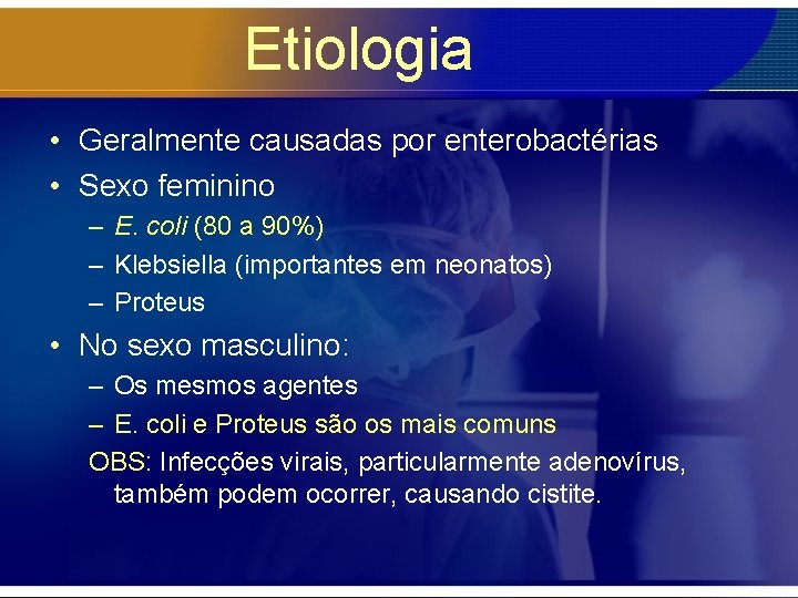 Etiologia • Geralmente causadas por enterobactérias • Sexo feminino – E. coli (80 a