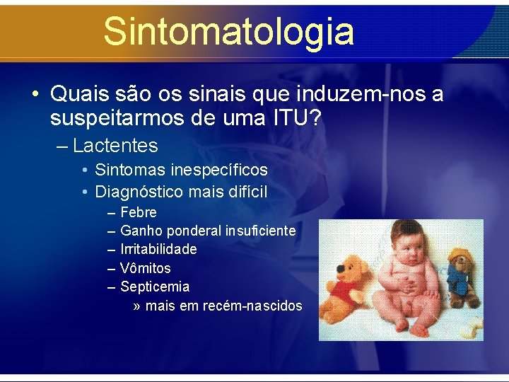 Sintomatologia • Quais são os sinais que induzem-nos a suspeitarmos de uma ITU? –