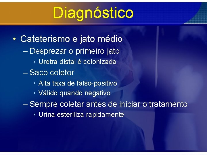 Diagnóstico • Cateterismo e jato médio – Desprezar o primeiro jato • Uretra distal