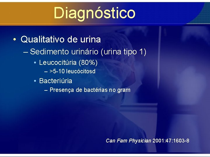 Diagnóstico • Qualitativo de urina – Sedimento urinário (urina tipo 1) • Leucocitúria (80%)