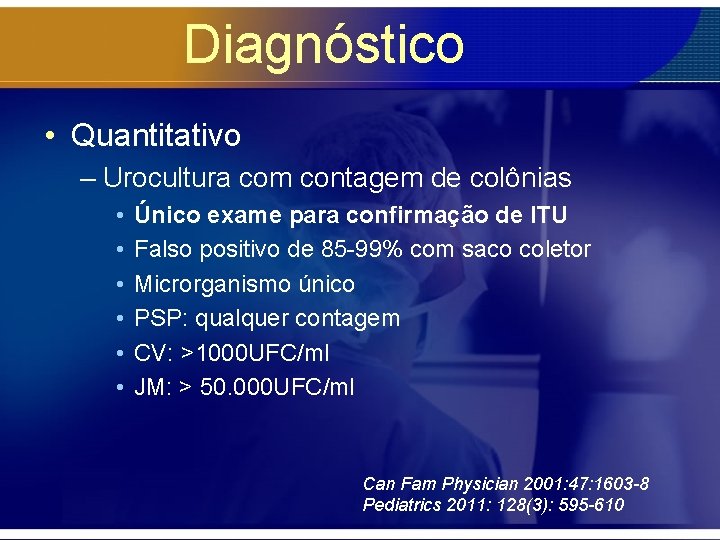 Diagnóstico • Quantitativo – Urocultura com contagem de colônias • • • Único exame