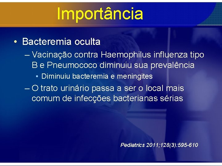 Importância • Bacteremia oculta – Vacinação contra Haemophilus influenza tipo B e Pneumococo diminuiu