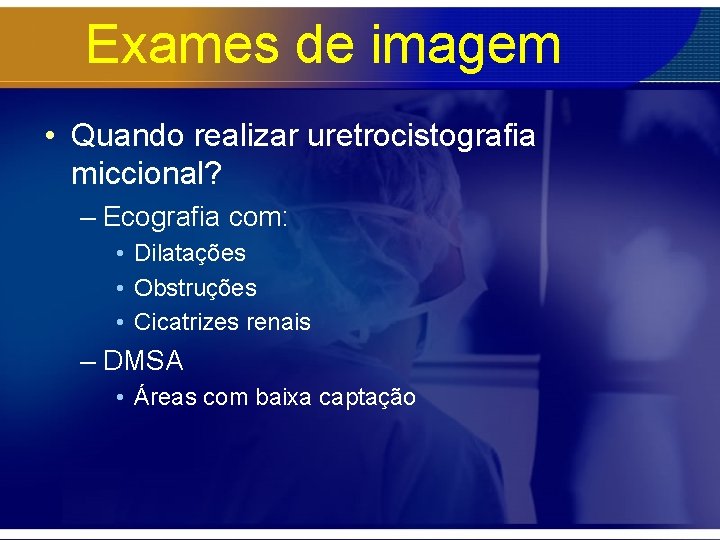 Exames de imagem • Quando realizar uretrocistografia miccional? – Ecografia com: • Dilatações •