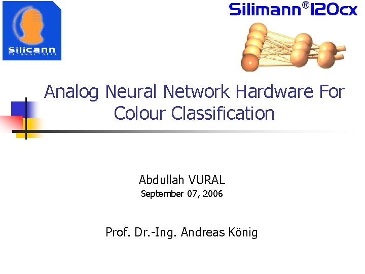 Analog Neural Network Hardware For Colour Classification Abdullah VURAL September 07, 2006 Prof. Dr.