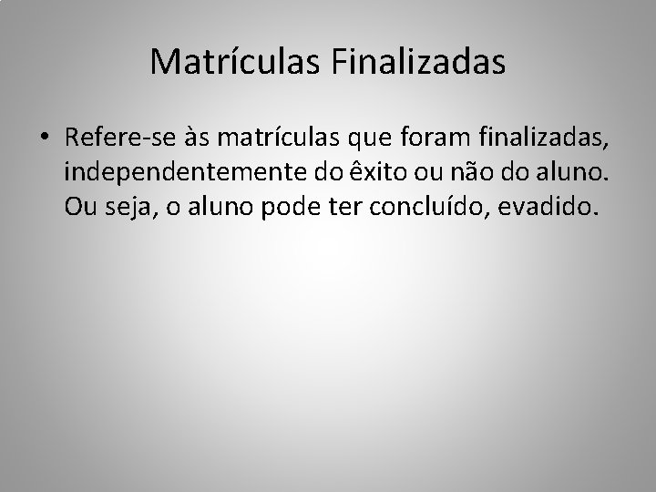 Matrículas Finalizadas • Refere-se às matrículas que foram finalizadas, independentemente do êxito ou não