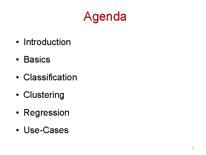 Agenda • Introduction • Basics • Classification • Clustering • Regression • Use-Cases 2