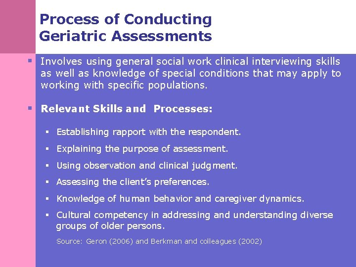 Process of Conducting Geriatric Assessments § Involves using general social work clinical interviewing skills