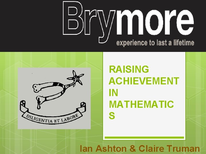 RAISING ACHIEVEMENT IN MATHEMATIC S Ian Ashton & Claire Truman 