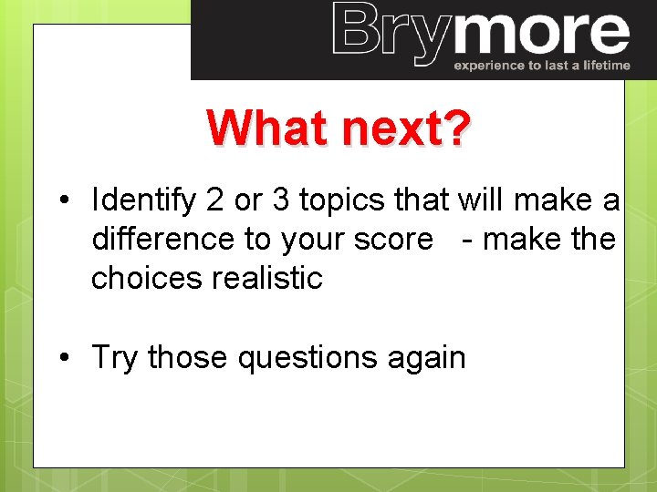 What next? • Identify 2 or 3 topics that will make a difference to