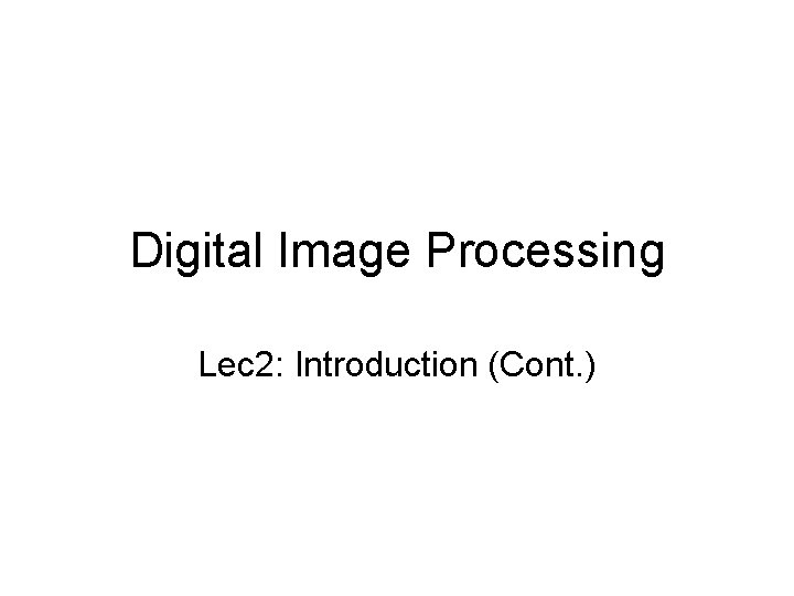 Digital Image Processing Lec 2: Introduction (Cont. ) 