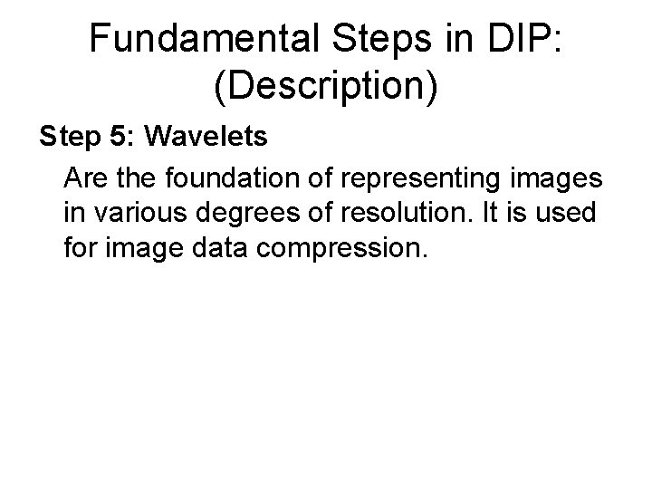 Fundamental Steps in DIP: (Description) Step 5: Wavelets Are the foundation of representing images