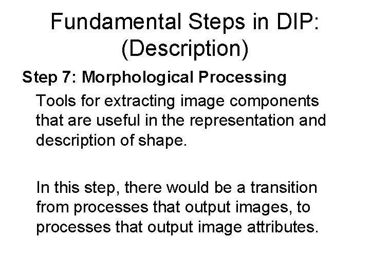 Fundamental Steps in DIP: (Description) Step 7: Morphological Processing Tools for extracting image components