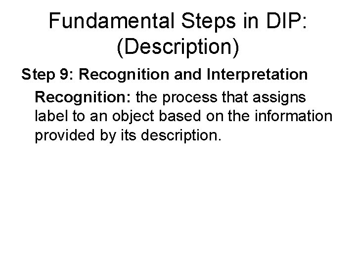 Fundamental Steps in DIP: (Description) Step 9: Recognition and Interpretation Recognition: the process that