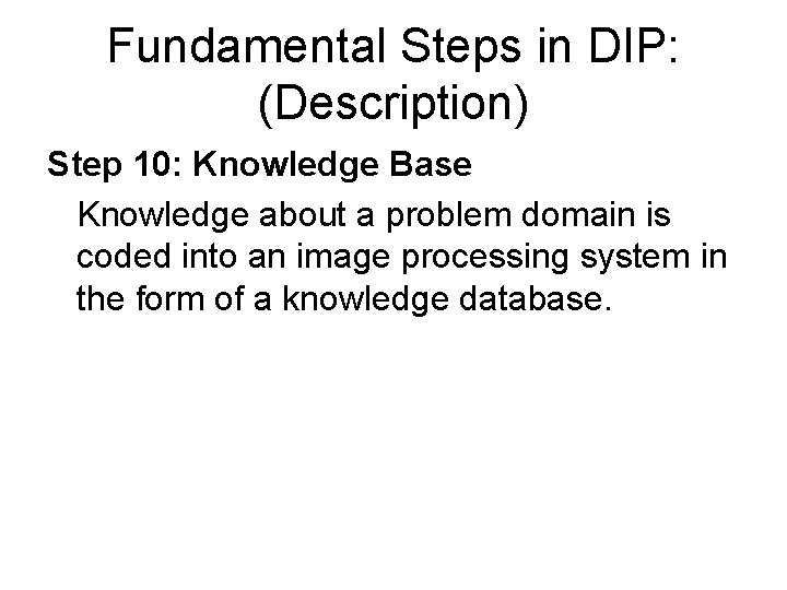 Fundamental Steps in DIP: (Description) Step 10: Knowledge Base Knowledge about a problem domain