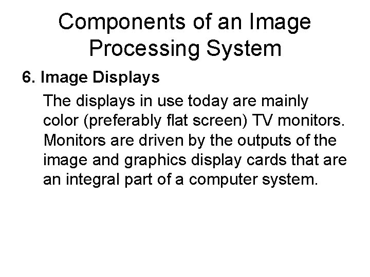 Components of an Image Processing System 6. Image Displays The displays in use today