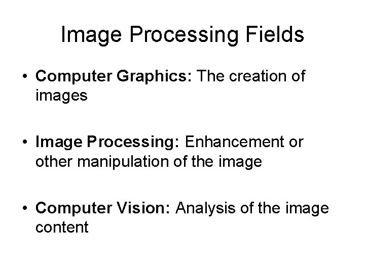 Image Processing Fields • Computer Graphics: The creation of images • Image Processing: Enhancement
