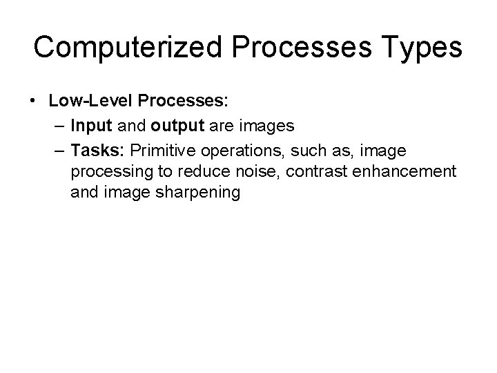 Computerized Processes Types • Low-Level Processes: – Input and output are images – Tasks: