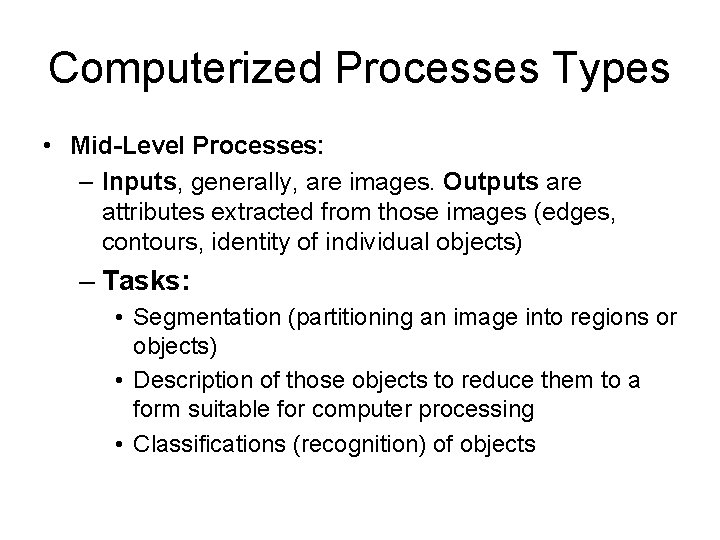 Computerized Processes Types • Mid-Level Processes: – Inputs, generally, are images. Outputs are attributes