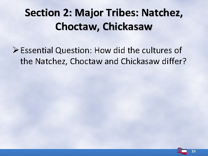 Section 2: Major Tribes: Natchez, Choctaw, Chickasaw Ø Essential Question: How did the cultures