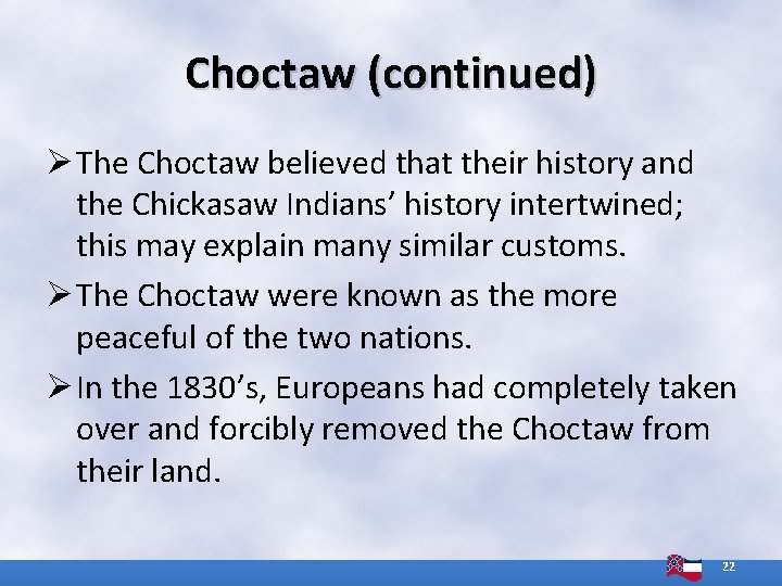 Choctaw (continued) Ø The Choctaw believed that their history and the Chickasaw Indians’ history