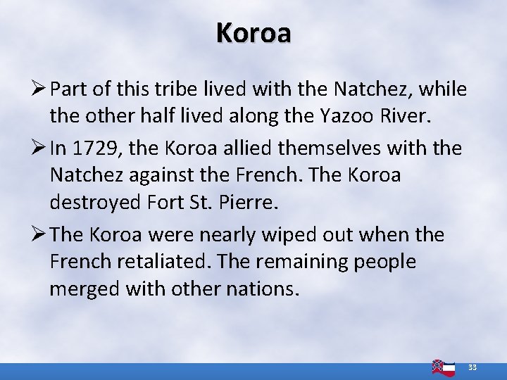 Koroa Ø Part of this tribe lived with the Natchez, while the other half