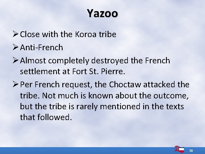 Yazoo Ø Close with the Koroa tribe Ø Anti-French Ø Almost completely destroyed the