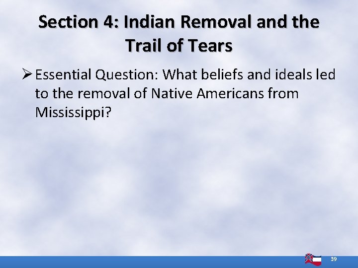 Section 4: Indian Removal and the Trail of Tears Ø Essential Question: What beliefs