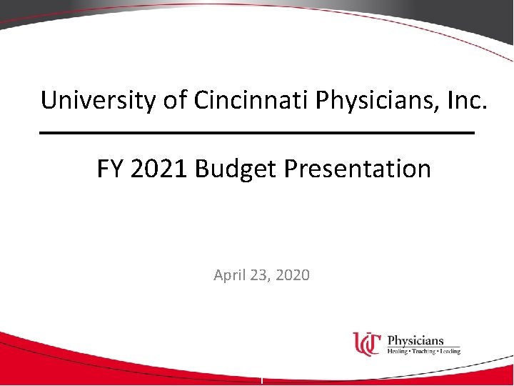 University of Cincinnati Physicians, Inc. FY 2021 Budget Presentation April 23, 2020 1 