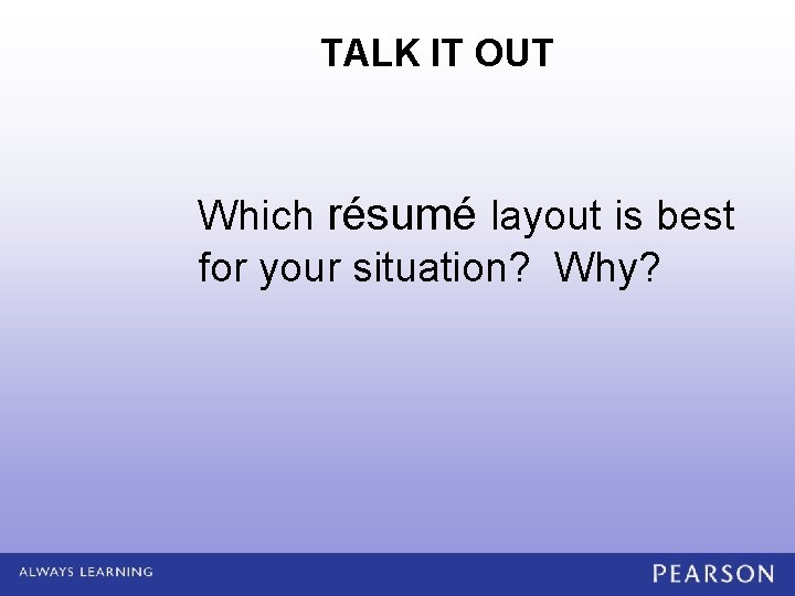 TALK IT OUT Which résumé layout is best for your situation? Why? 