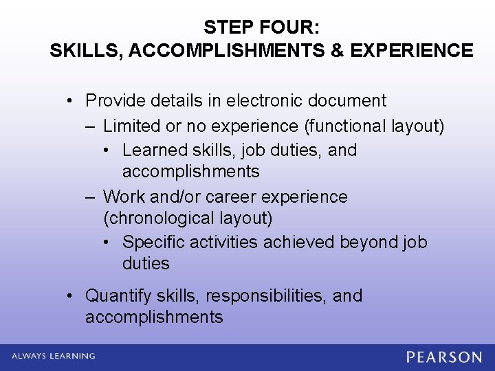 STEP FOUR: SKILLS, ACCOMPLISHMENTS & EXPERIENCE • Provide details in electronic document – Limited