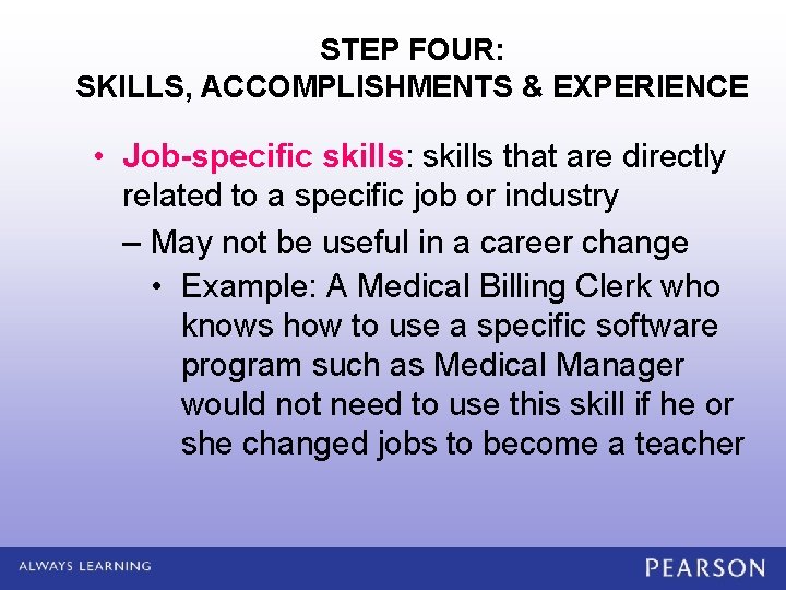 STEP FOUR: SKILLS, ACCOMPLISHMENTS & EXPERIENCE • Job-specific skills: skills that are directly related