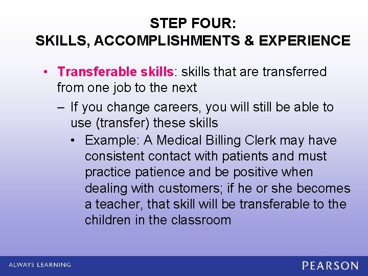STEP FOUR: SKILLS, ACCOMPLISHMENTS & EXPERIENCE • Transferable skills: skills that are transferred from