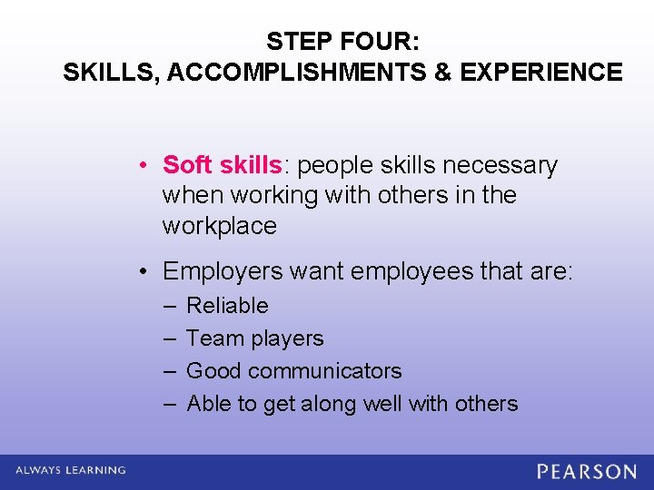 STEP FOUR: SKILLS, ACCOMPLISHMENTS & EXPERIENCE • Soft skills: people skills necessary when working