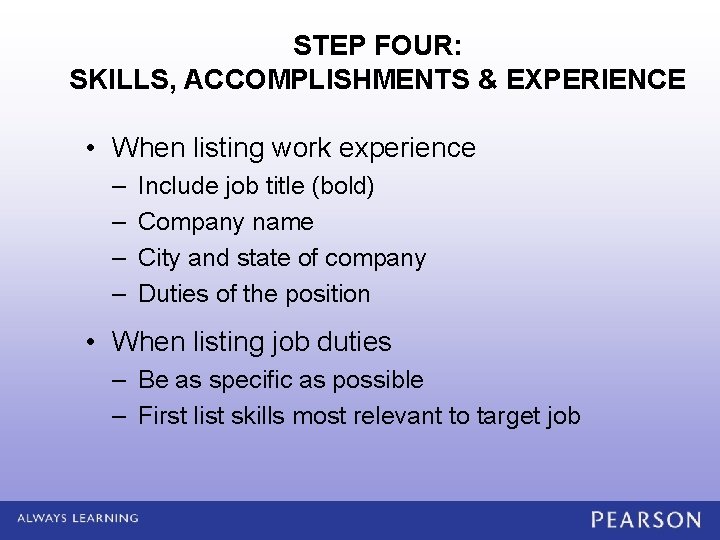 STEP FOUR: SKILLS, ACCOMPLISHMENTS & EXPERIENCE • When listing work experience – – Include