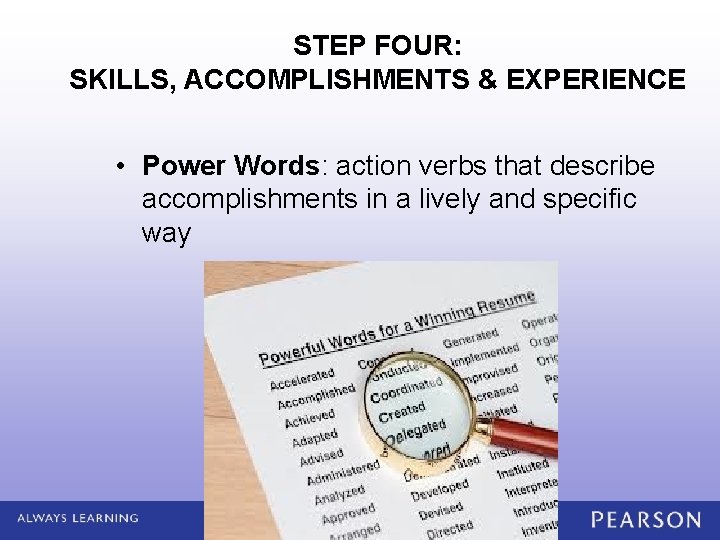 STEP FOUR: SKILLS, ACCOMPLISHMENTS & EXPERIENCE • Power Words: action verbs that describe accomplishments