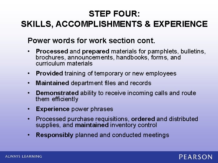 STEP FOUR: SKILLS, ACCOMPLISHMENTS & EXPERIENCE Power words for work section cont. • Processed