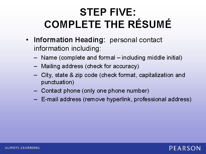 STEP FIVE: COMPLETE THE RÉSUMÉ • Information Heading: personal contact information including: – Name