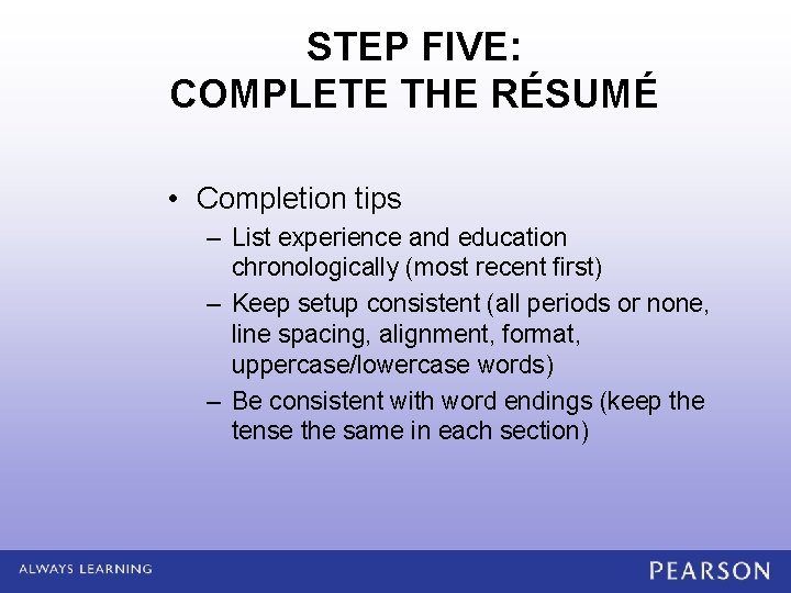 STEP FIVE: COMPLETE THE RÉSUMÉ • Completion tips – List experience and education chronologically