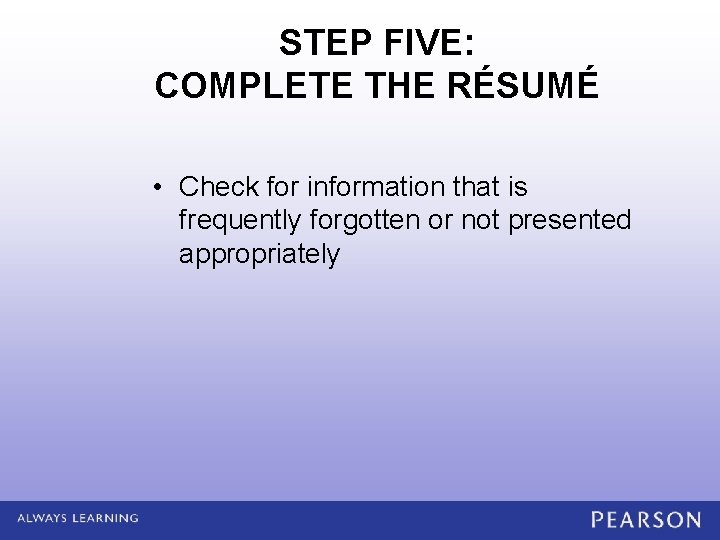 STEP FIVE: COMPLETE THE RÉSUMÉ • Check for information that is frequently forgotten or