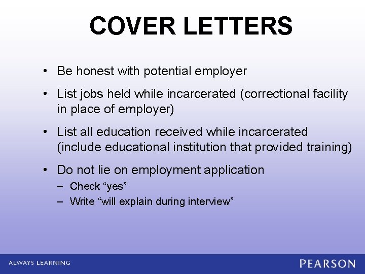 COVER LETTERS • Be honest with potential employer • List jobs held while incarcerated