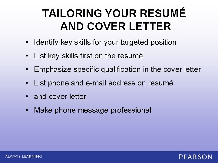 TAILORING YOUR RESUMÉ AND COVER LETTER • Identify key skills for your targeted position