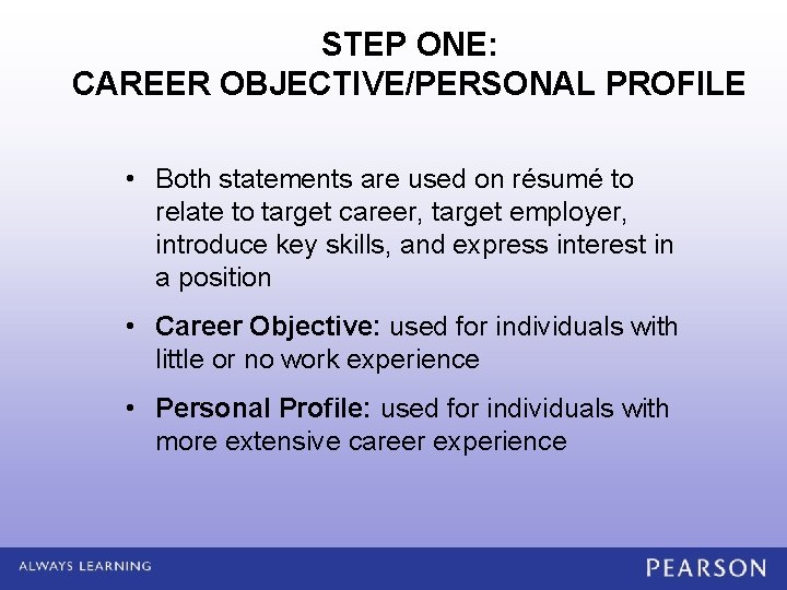 STEP ONE: CAREER OBJECTIVE/PERSONAL PROFILE • Both statements are used on résumé to relate