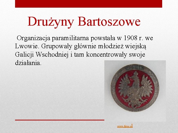 Drużyny Bartoszowe Organizacja paramilitarna powstała w 1908 r. we Lwowie. Grupowały głównie młodzież wiejską