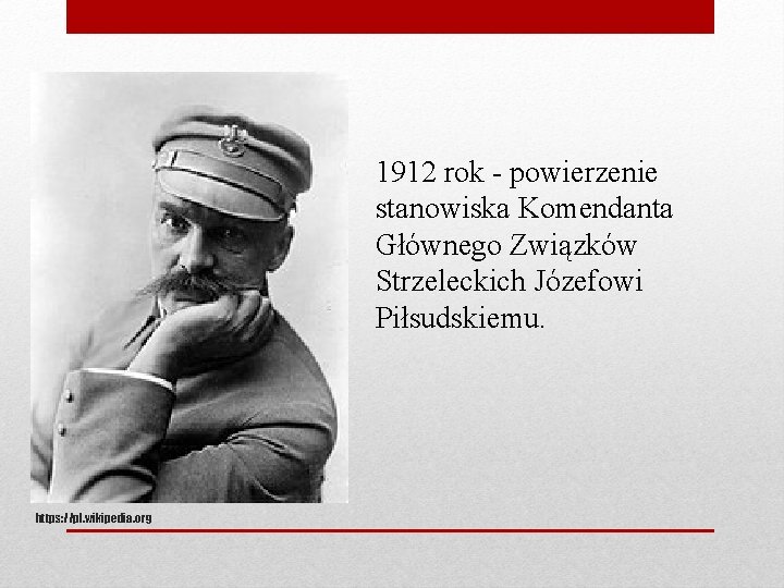 1912 rok - powierzenie stanowiska Komendanta Głównego Związków Strzeleckich Józefowi Piłsudskiemu. https: //pl. wikipedia.