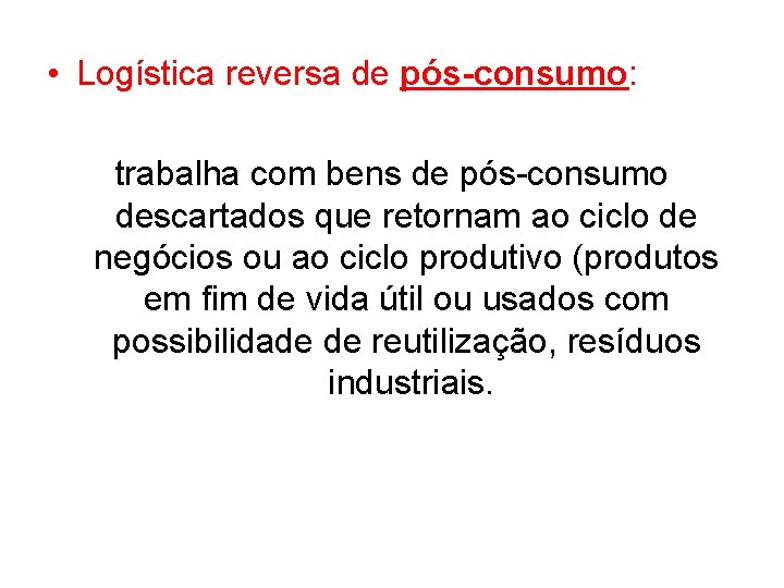  • Logística reversa de pós-consumo: trabalha com bens de pós-consumo descartados que retornam